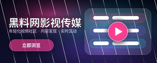 黑料网影视内容流与视频社区主视觉